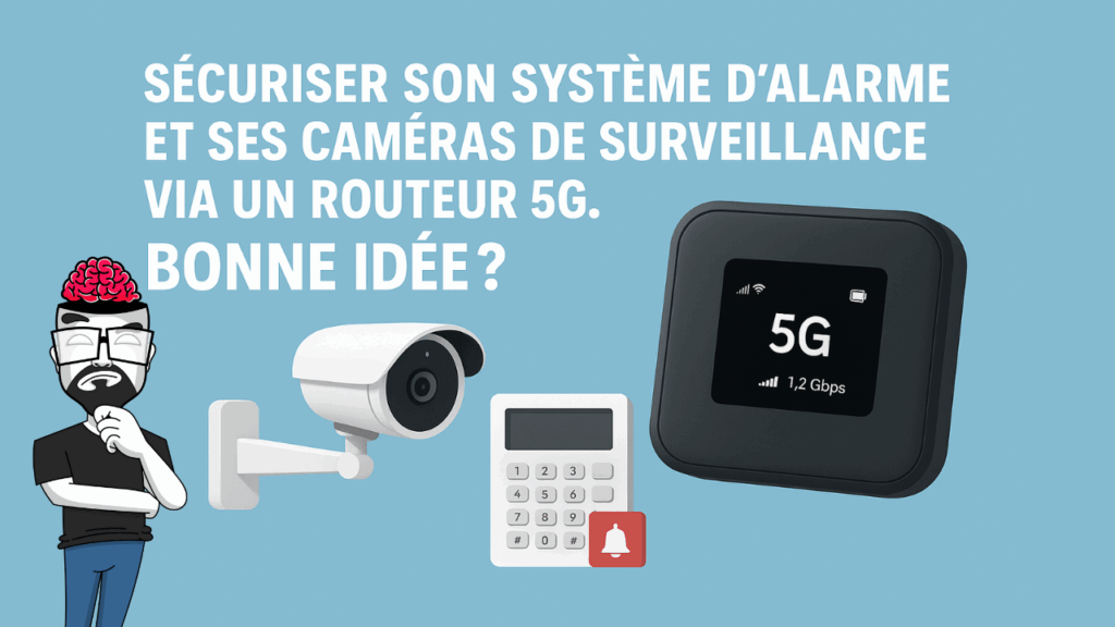 Sécuriser son système d’alarme et ses caméras de surveillance via un routeur 5G. Bonne idée ?